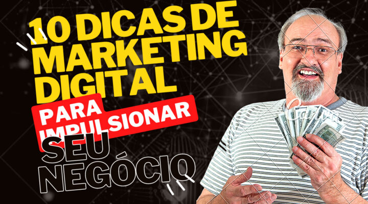 10 Dicas de Marketing Digital para Impulsionar seu Negócio