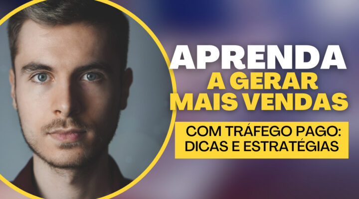 Aprenda a Gerar Mais Vendas com Tráfego Pago: Dicas e Estratégias